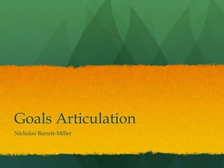 Goals Articulation
Nicholas Barrett-Miller
 