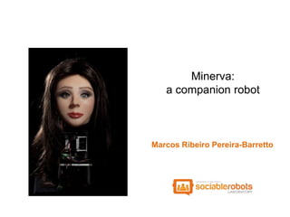 Clique para editar o título

Minerva:
a companion robot

Marcos Ribeiro Pereira-Barretto

 