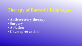 Therapy of Barrett’s Esophagus
• Antisecretory therapy
• Surgery
• Ablation
• Chemoprevention