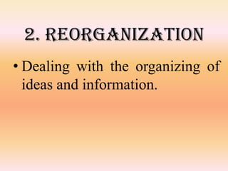 2. Reorganization Dealing with the organizing of ideas and information.