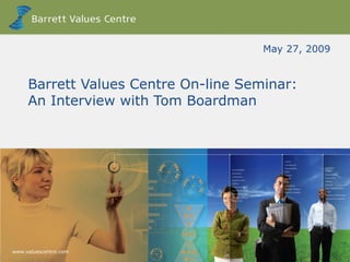 Barrett Values Centre On-line Seminar:  An Interview with Tom Boardman May 27, 2009 