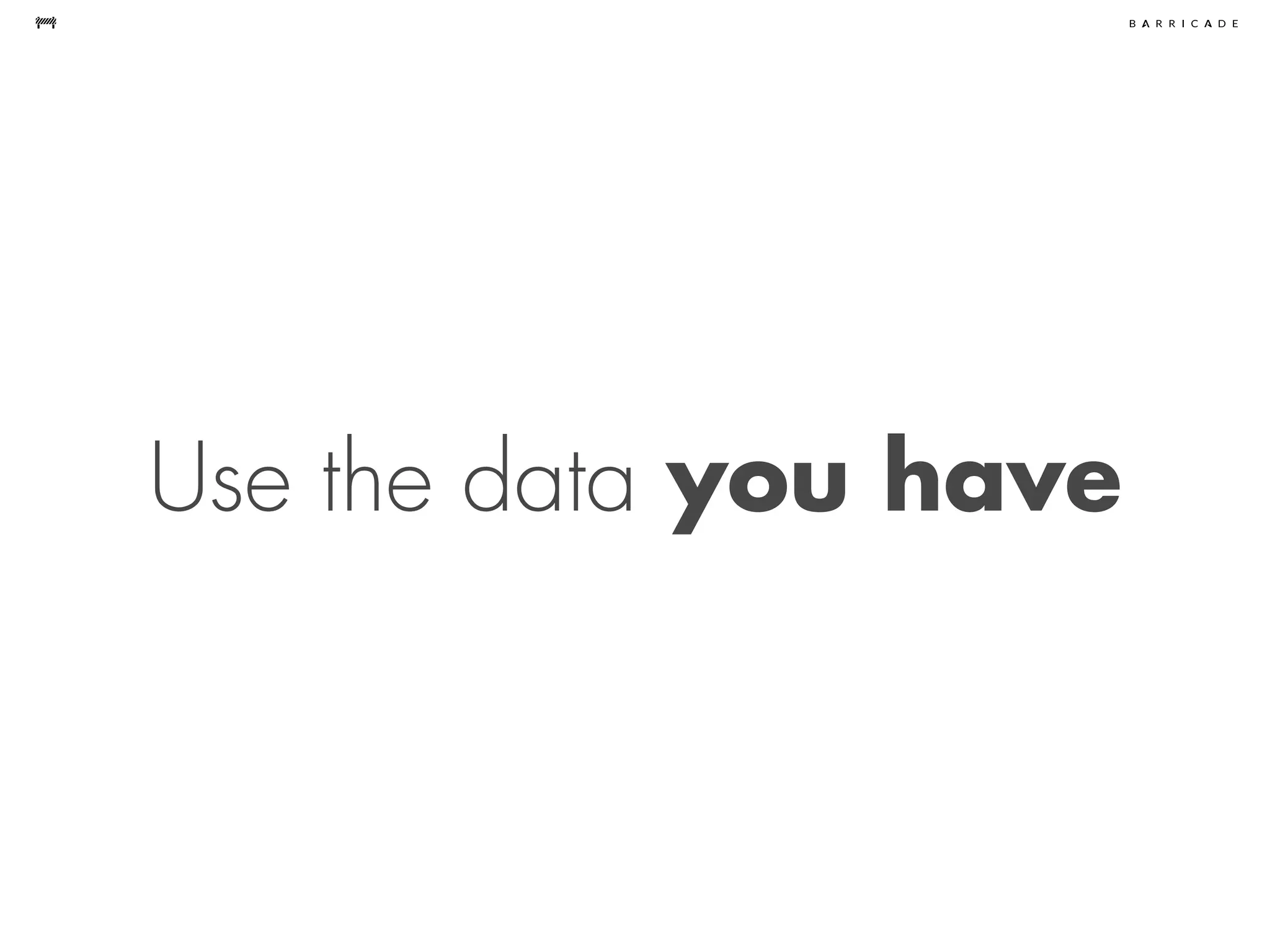 Use the data you have