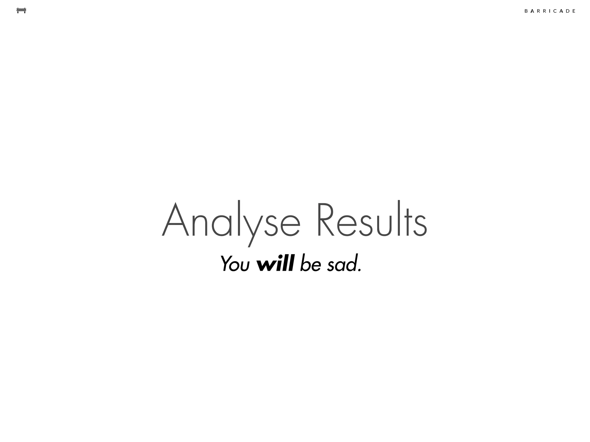 Analyse Results
You will be sad.