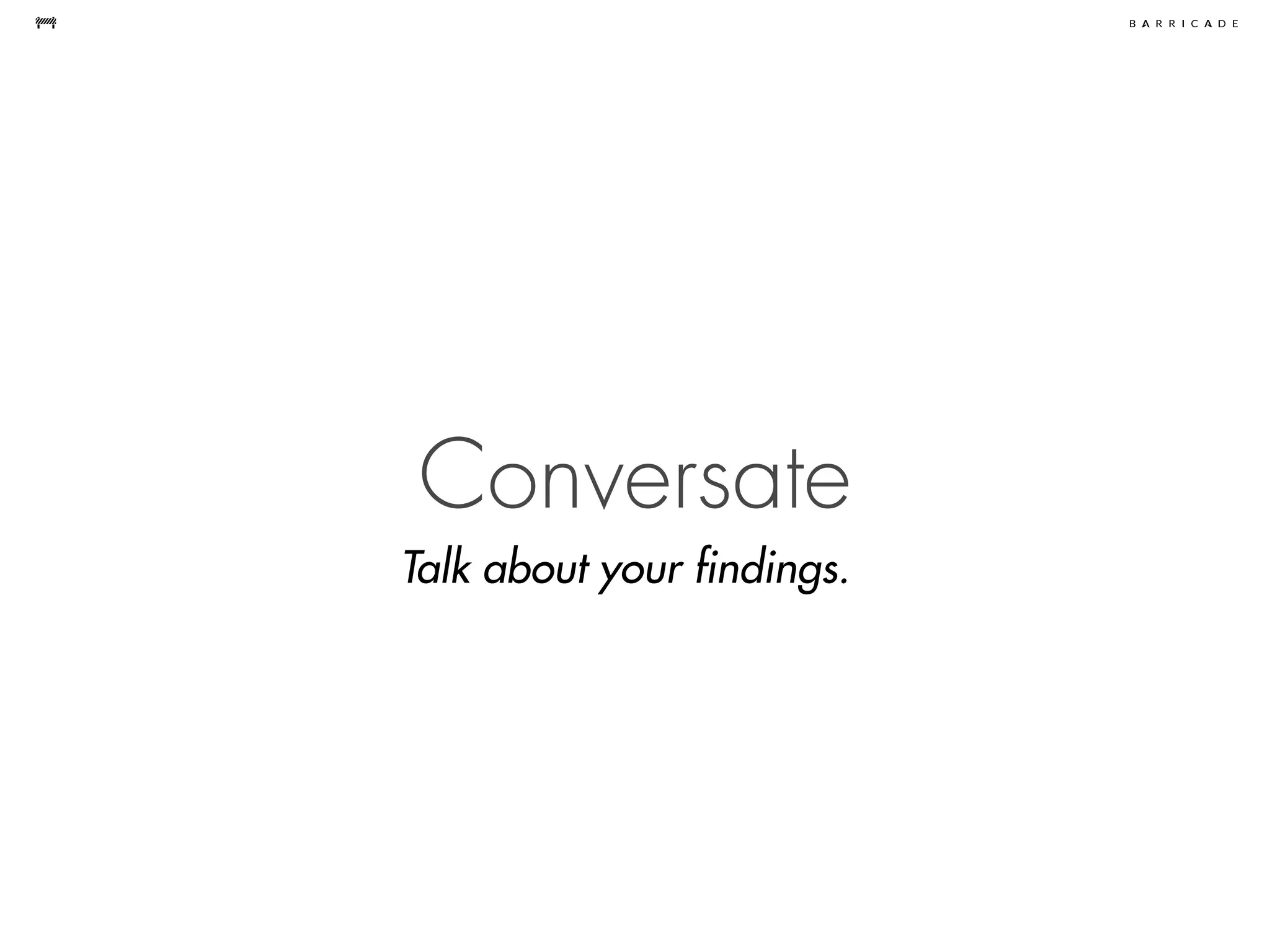 Conversate
Talk about your findings.