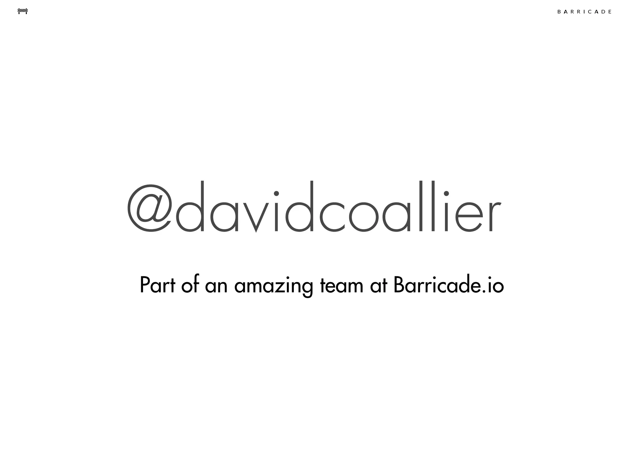 @davidcoallier
Part of an amazing team at Barricade.io