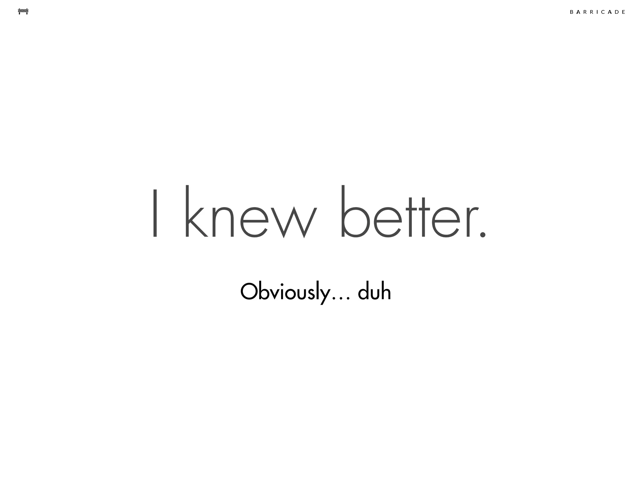 I knew better.
Obviously… duh