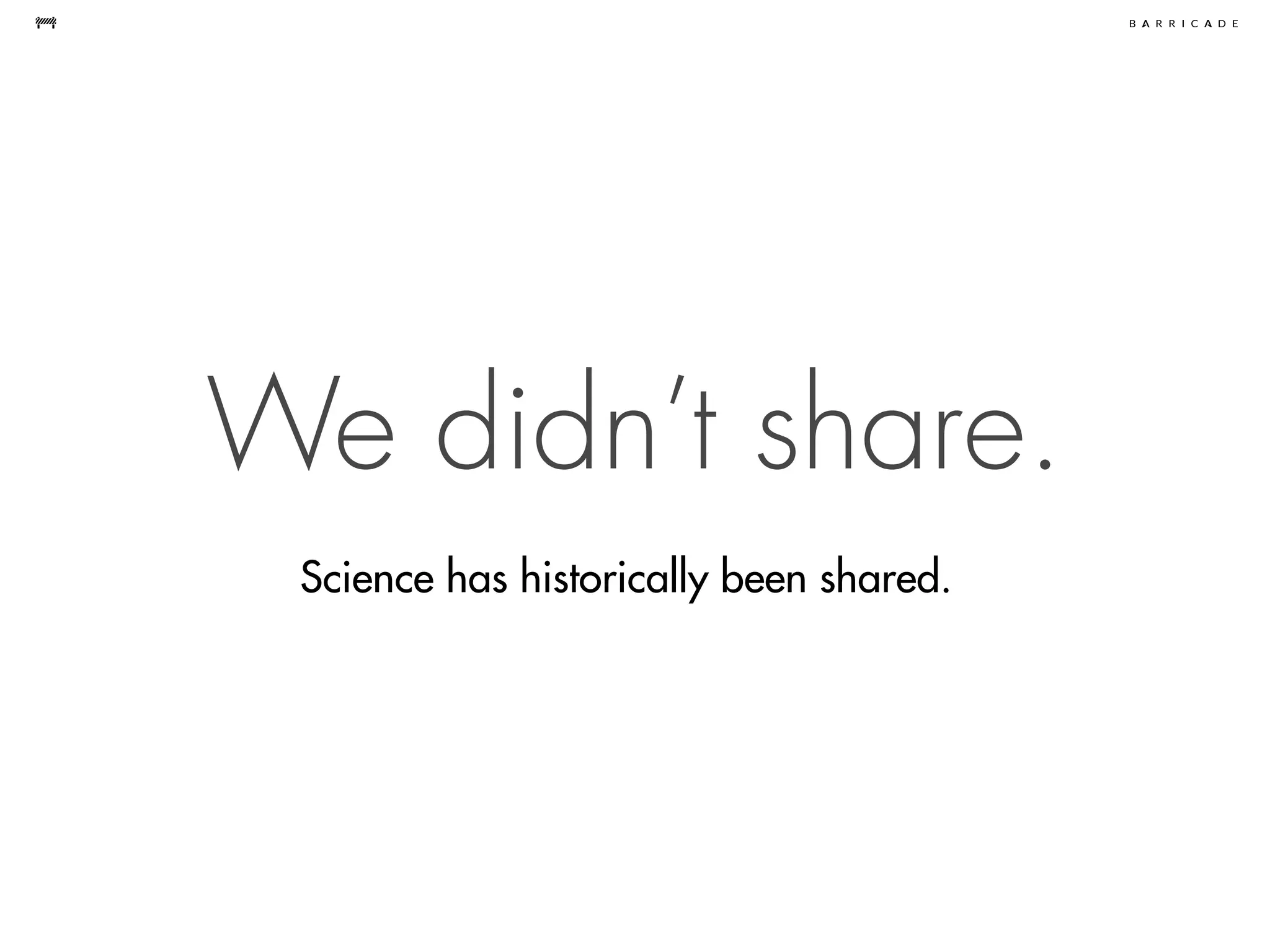 We didn’t share.
Science has historically been shared.