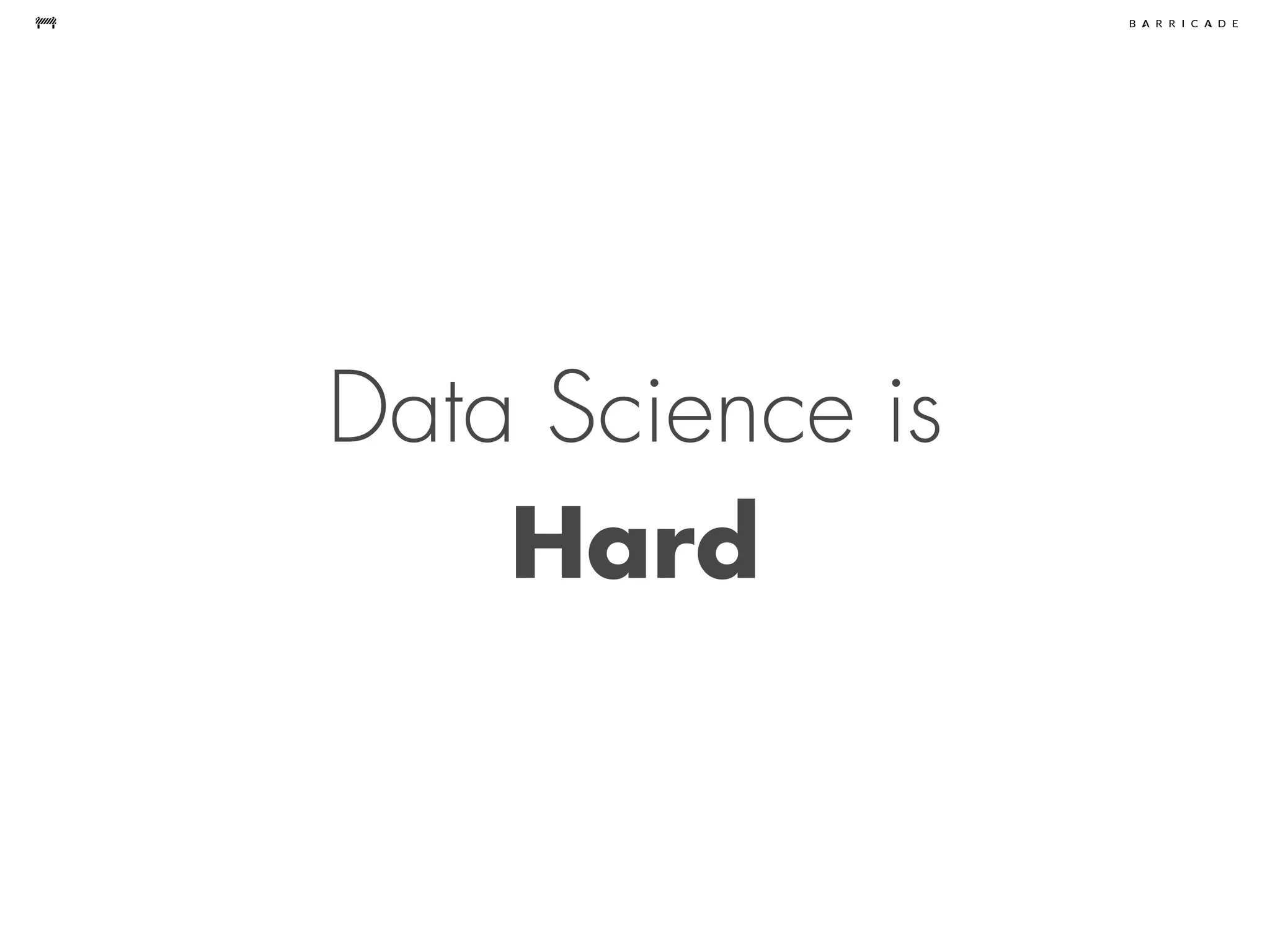 Data Science is
Hard
