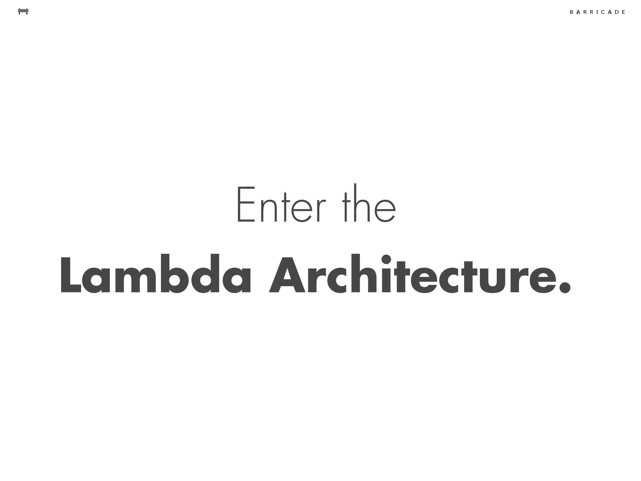 Enter the
Lambda Architecture.