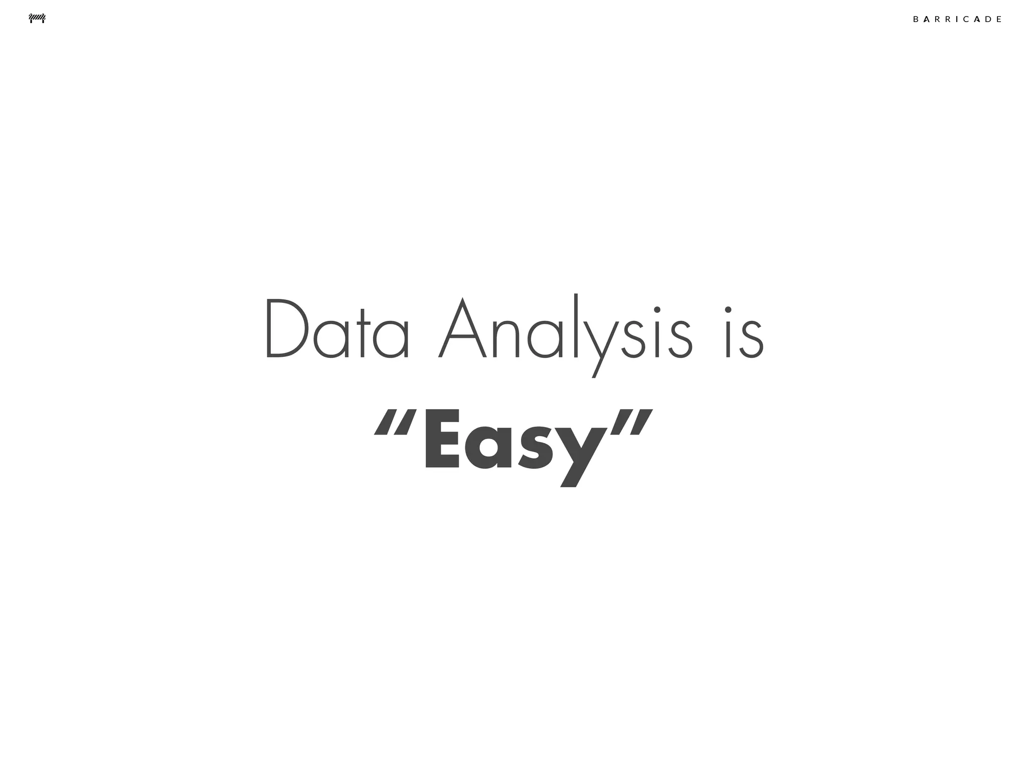 Data Analysis is
“Easy”