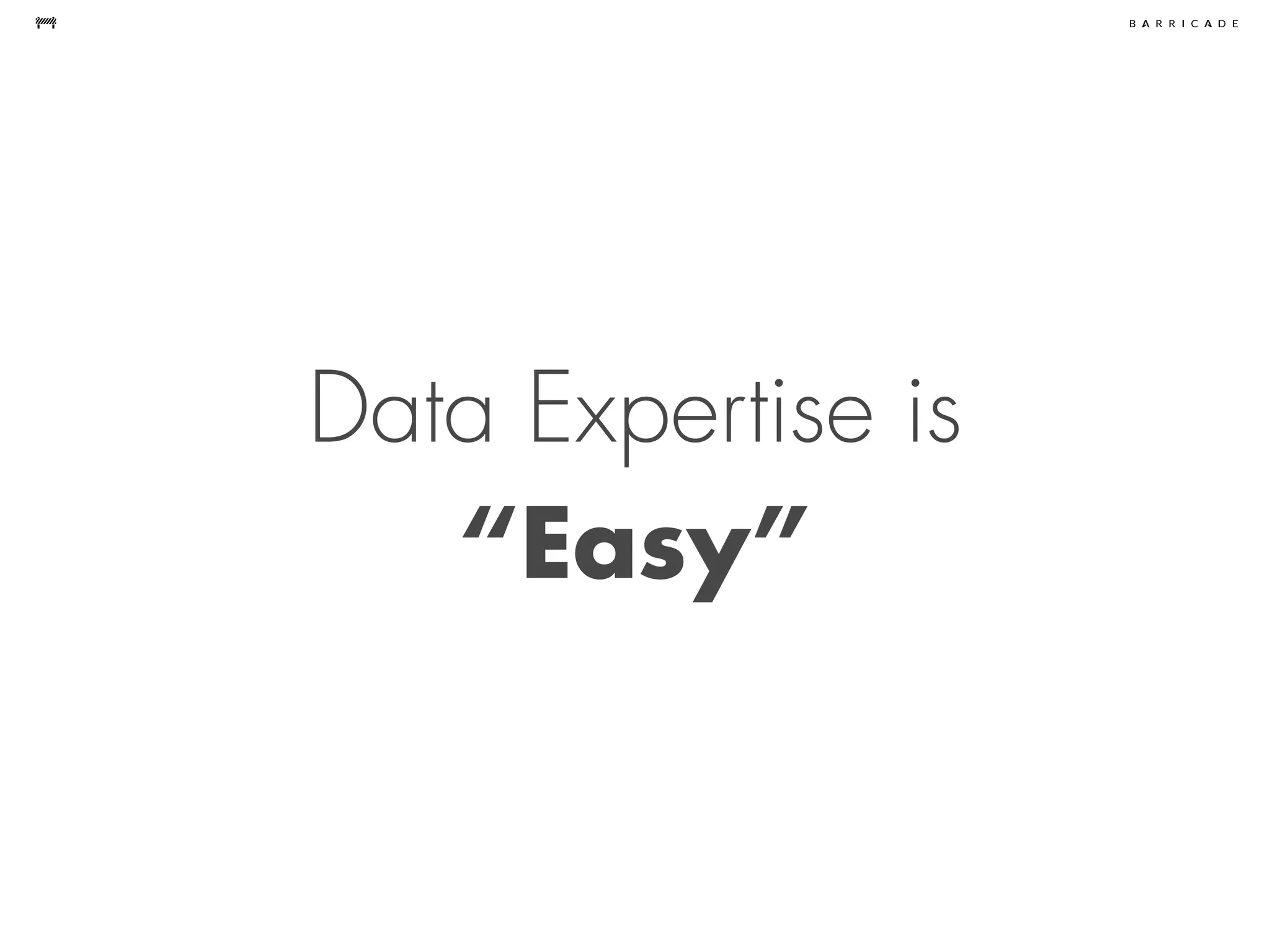 Data Expertise is
“Easy”