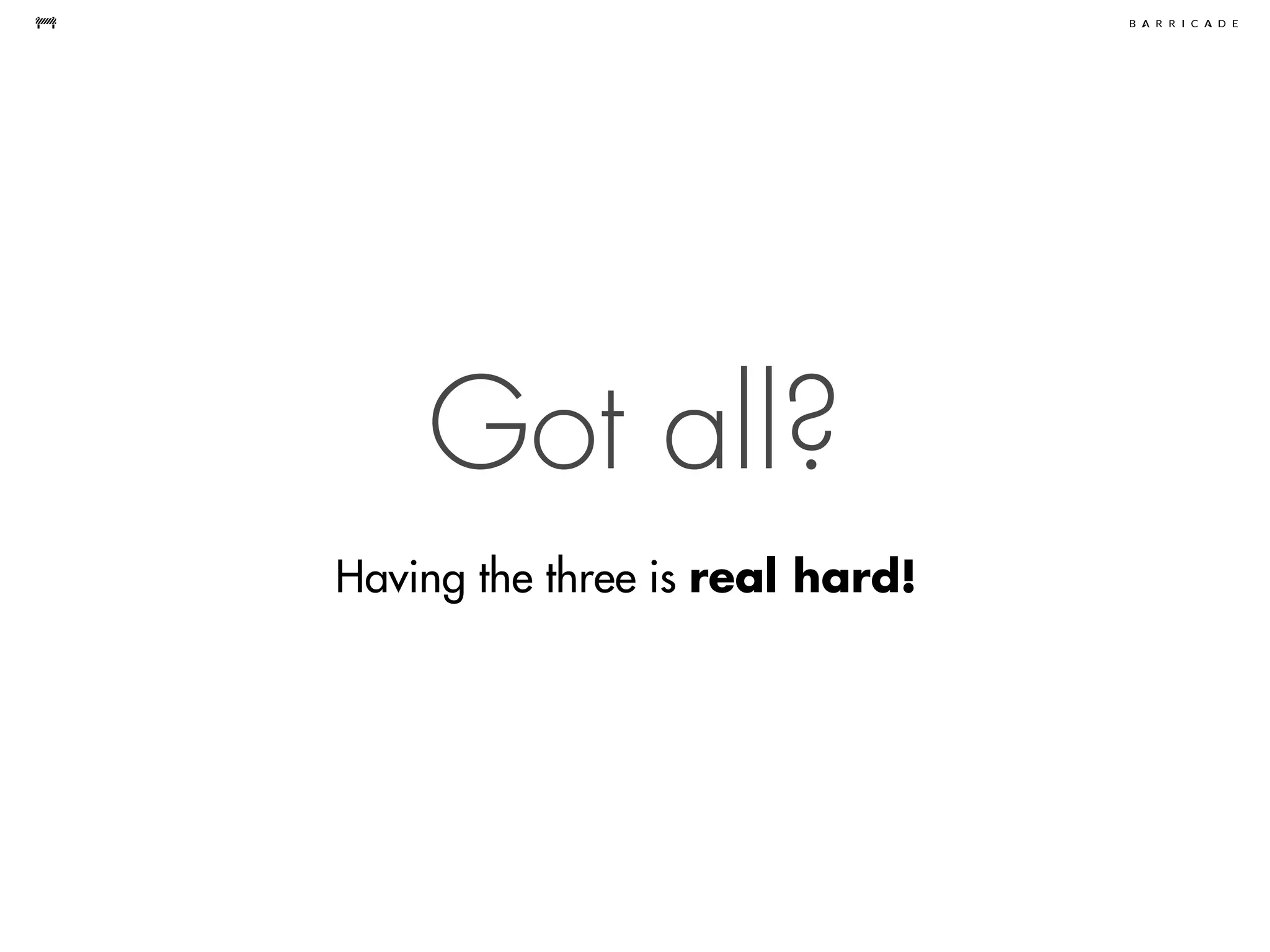 Got all?
Having the three is real hard!