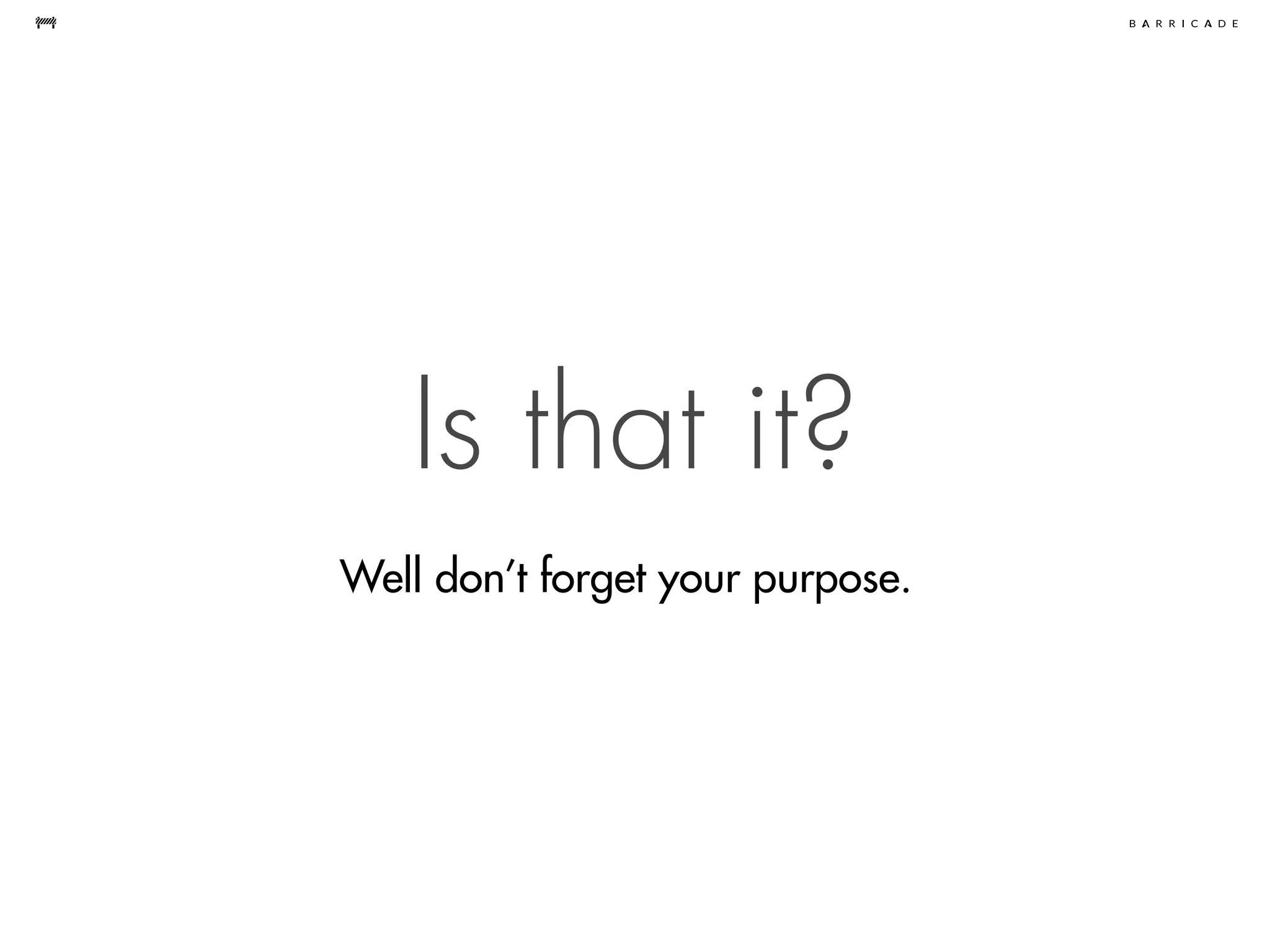 Is that it?
Well don’t forget your purpose.
