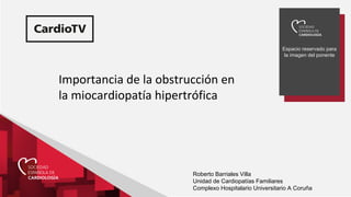Espacio reservado para
la imagen del ponente
Importancia de la obstrucción en
la miocardiopatía hipertrófica
Roberto Barriales Villa
Unidad de Cardiopatías Familiares
Complexo Hospitalario Universitario A Coruña
 