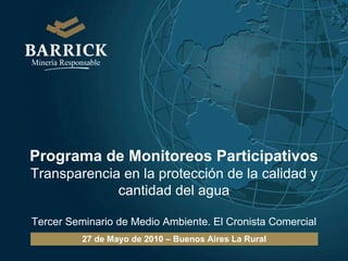 Programa de Monitoreos Participativos Transparencia en la protección de la calidad y cantidad del agua Tercer Seminario de Medio Ambiente. El Cronista Comercial 27 de Mayo de 2010 – Buenos Aires La Rural 