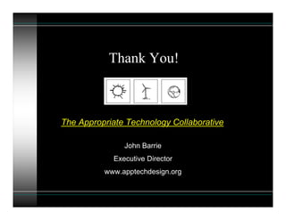 Thank You!



The Appropriate Technology Collaborative

               John Barrie
            Executive Director
        ...