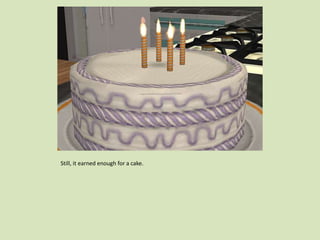 Still, it earned enough for a cake.
 