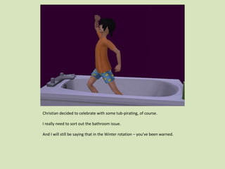Christian decided to celebrate with some tub-pirating, of course.
I really need to sort out the bathroom issue.
And I will still be saying that in the Winter rotation – you’ve been warned.
 