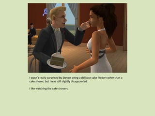 I wasn’t really surprised by Steven being a delicate cake feeder rather than a
cake shover, but I was still slightly disappointed.
I like watching the cake shovers.
 