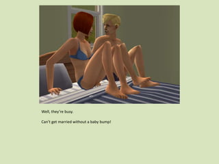 Well, they’re busy.
Can’t get married without a baby bump!
 