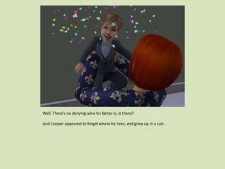 Well. There’s no denying who his father is, is there?
And Cooper appeared to forget where he lives, and grew up in a suit.
 