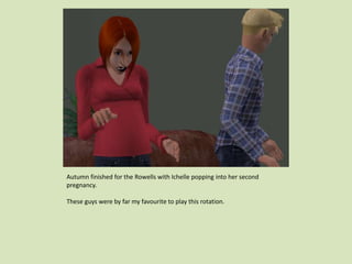 Autumn finished for the Rowells with Ichelle popping into her second
pregnancy.
These guys were by far my favourite to play this rotation.
 