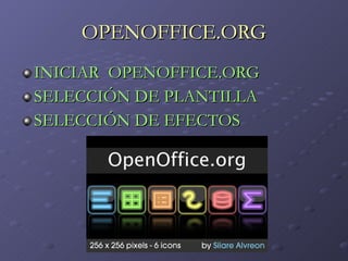 OPENOFFICE.ORG INICIAR  OPENOFFICE.ORG SELECCIÓN DE PLANTILLA  SELECCIÓN DE EFECTOS 