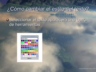 ¿Cómo cambiar el estilo del texto? Seleccionar el texto aparecerá una barra de herramientas  