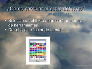 ¿Cómo cambiar el estilo del texto? Seleccionar el texto aparecerá una barra de herramientas Dar el clic de “color de fuente” 