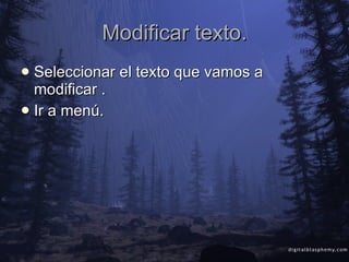Modificar texto. Seleccionar el texto que vamos a modificar . Ir a menú. 