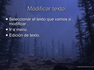 Modificar texto. Seleccionar el texto que vamos a modificar . Ir a menú. Edición de texto. 