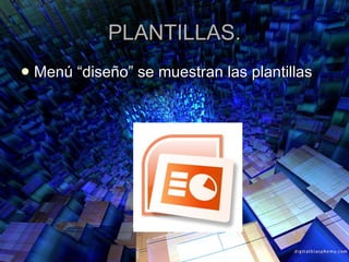 PLANTILLAS. Menú “diseño” se muestran las plantillas  