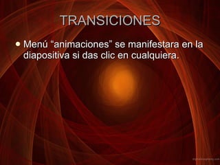 TRANSICIONES Menú “animaciones” se manifestara en la diapositiva si das clic en cualquiera.  