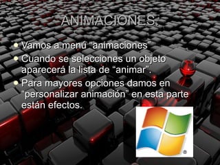 ANIMACIONES. Vamos a menú “animaciones”  Cuando se selecciones un objeto aparecerá la lista de “animar”. Para mayores opciones damos en “personalizar animación” en esta parte están efectos. 