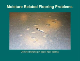 Osmotic blistering in epoxy floor coating  Moisture Related Flooring Problems 