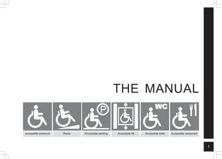 1
THE MANUAL
Accessible entrance Ramp Accessible lift Accessible toilet Accessible restaurant
Accessible parking
 