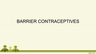 BARRIER CONTRACEPTIVES
 
