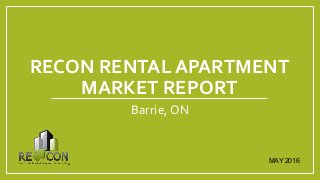 RECON RENTAL APARTMENT
MARKET REPORT
Barrie, ON
MAY 2016
 