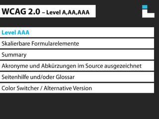 WCAG 2.0 – Level A,AA,AAALevel AAASkalierbare FormularelementeSummary Akronyme und Abkürzungen im Source ausgezeichnetSeitenhilfe und/oder GlossarColor Switcher / Alternative Version