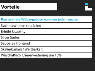 VorteileBarrierefreie Webangebote kommen jeden zuguteSuchmaschinen sind blindErhöht UsabilitySilver SurferSauberes FrontendSkalierbarkeit / WartbarkeitWirschaftlich: Usererweiterung um 10%