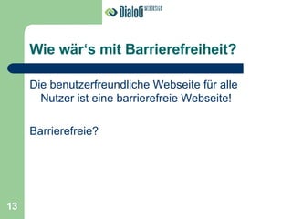 Wie wär‘s mit Barrierefreiheit? Die benutzerfreundliche Webseite für alle Nutzer ist eine barrierefreie Webseite! Barrierefreie? 13 