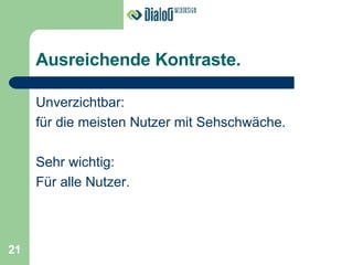 Ausreichende Kontraste. Unverzichtbar:  für die meisten Nutzer mit Sehschwäche. Sehr wichtig: Für alle Nutzer. 21 