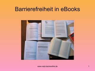 Barrierefreiheit in eBooks

www.netz-barrierefrei.de

1

 