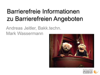 Barrierefreie Informationen
zu Barrierefreien Angeboten
Andreas Jeitler, Bakk.techn.
Mark Wassermann
 