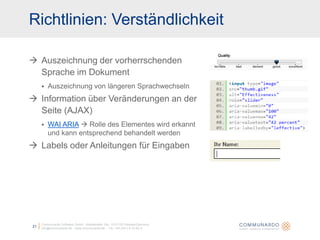 Alternativen anbieten17Communardo Software GmbH · Kleiststraße 10a · D-01129 Dresden/Germanyinfo@communardo.de · www.communardo.de ·  Tel. +49 (351) 8 33 82-0RichtlinienW3CWorld Wide Web ConsortiumWAISG  IXBGGWeb  Accessibility InitiativeSozialgesetzbuch IXWCAG 2.0AnforderungenWeb Content Accessibility Guideline 2.0BITVBarrierefreie Informationstechnologie-Verordnung
