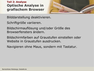 Teil 1: Grundlagen WCAG 1 zusammengefasst Priorität 1 - Konformitätsstufe A: „MUSS“-Kriterien: Grundlegende Erfordernisse für eine basale Barrierefreiheit Priorität 2 - Konformitätsstufe AA: „SOLL“-Kriterien: Erleichterung der Zugänglichkeit für bestimmte Nutzergruppen Priorität 3 – Konformitätsstufe AAA: „DARF“-Kritierien: Aufhebung nachrangiger Zugangsprobleme 