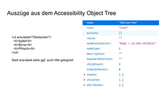 Auszüge aus dem Accessibility Object Tree
<ul aria-label="Obstsorten">
<li>Apfel</li>
<li>Birne</li>
<li>Pfirsich</li>
</u...