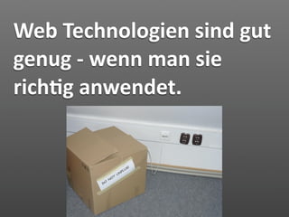 Web Technologien sind gut 
genug ‐ wenn man sie 
rich2g anwendet.
 