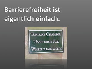 Barrierefreiheit ist 
eigentlich einfach.
 