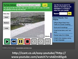 hVp://icant.co.uk/easy‐youtube/?hVp://
www.youtube.com/watch?v=vkdZmi85gxk
 